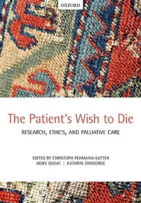 The Patient's Wish to Die: Research, Ethics, and Palliative Care by Christoph Rehmann-Sutter, Heike Gudat, Kathrin Ohnsorge