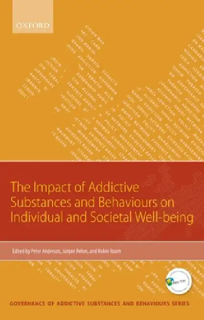 Impact of Addictive Substances and Behaviours on Individual and Societal Well-Being by Peter Anderson, Jurgen Rehm, Robin Room