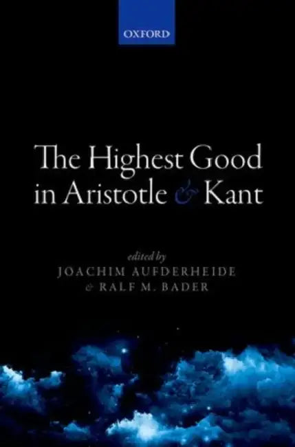 The Highest Good in Aristotle and Kant by Joachim Aufderheide, Ralf M. Bader