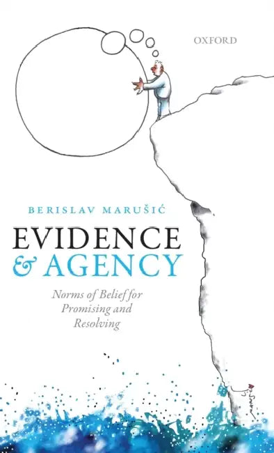 Evidence and Agency: Norms of Belief for Promising and Resolving by Berislav Marusic
