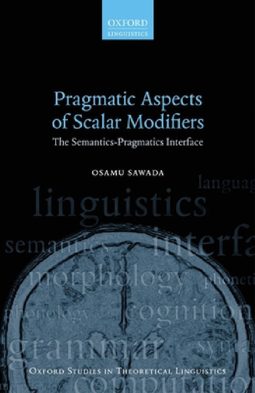 Pragmatic Aspects of Scalar Modifiers: The Semantics-Pragmatics Interface by Osamu Sawada