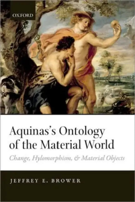Aquinas's Ontology of the Material World: Change, Hylomorphism, and Material Objects by Jeffrey E. Brower
