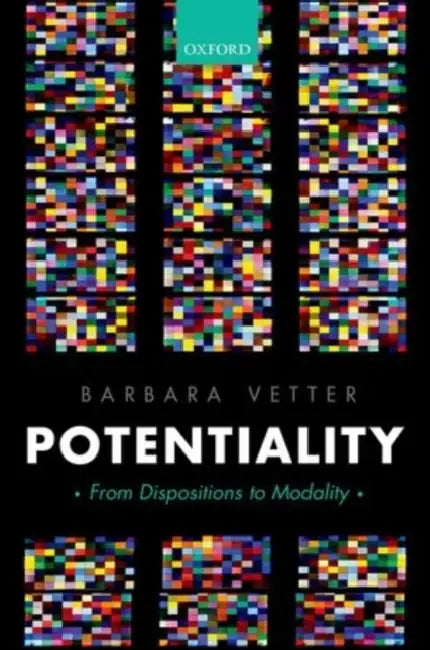 Potentiality: From Dispositions to Modality by Barbara Vetter