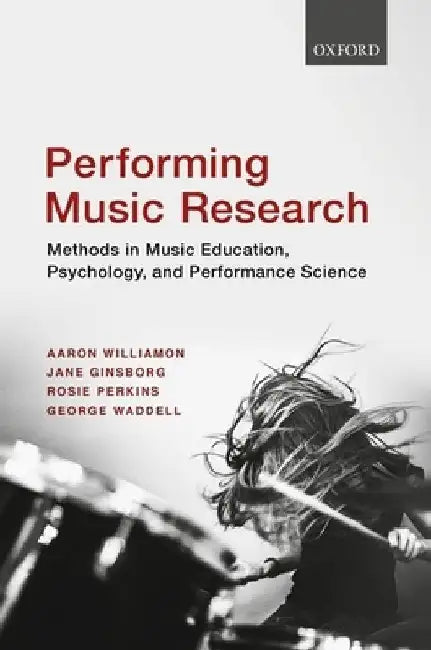 Performing Music Research: Methods in Music Education, Psychology, and Performance Science by Aaron Williamon