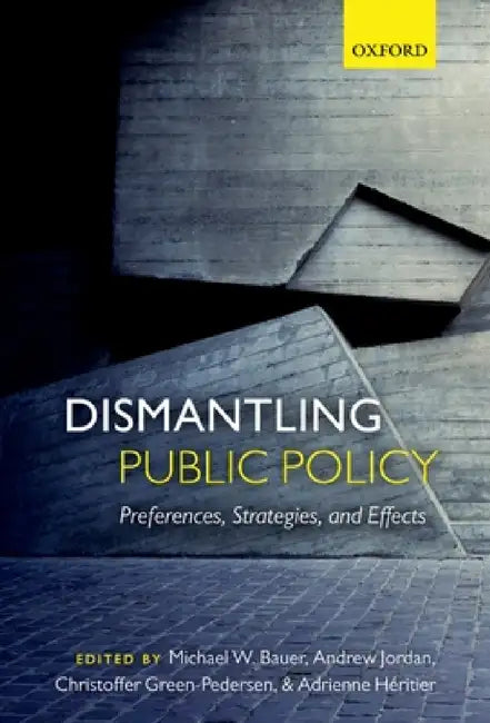 Dismantling Public Policy: Preferences, Strategies, and Effects by Michael W. Bauer, Andrew Jordan, Christoffer Green-Pedersen