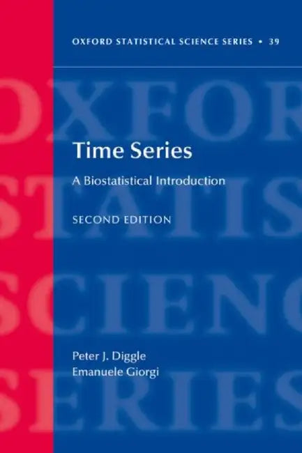 Time Series: A Biostatistical Introduction by Prof Peter (Distinguished Professor Emeritus, CHICAS, Lancaster Medical School, Lancaster University, UK Adjunct Professor, School of Public Health, Yale University, USA Adjunct Professor, School of Public Health, Johns Hopkins University, USA) Diggle