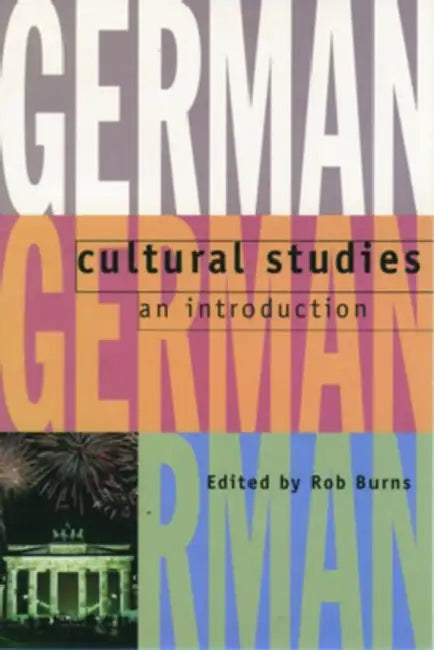 German Cultural Studies: An Introduction by Rob Burns