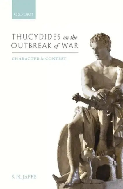 Thucydides on the Outbreak of War: Character and Contest by Seth N. Jaffe