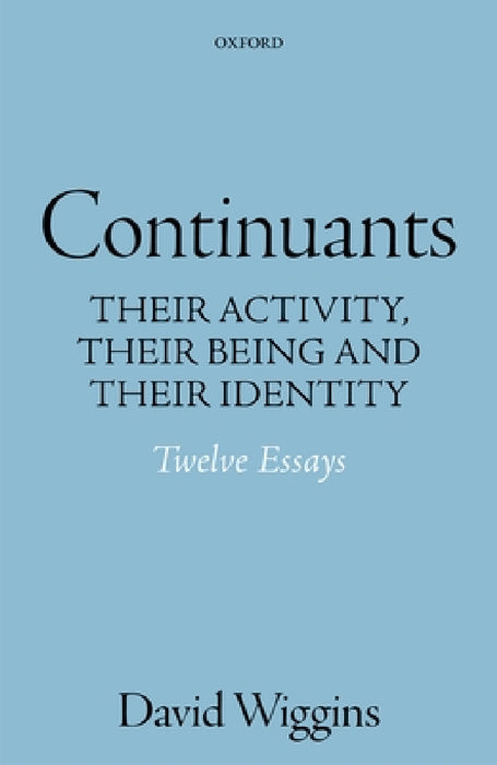 Continuants: Their Activity, Their Being, and Their Identity by David Wiggins