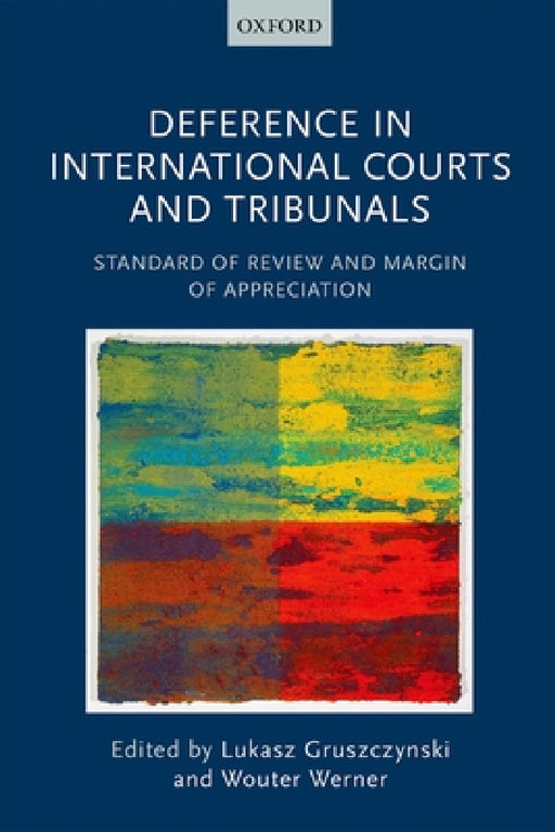Deference in International Courts and Tribunals: Standard of Review and Margin of Appreciation by Lukasz Gruszczynski, Wouter Werner
