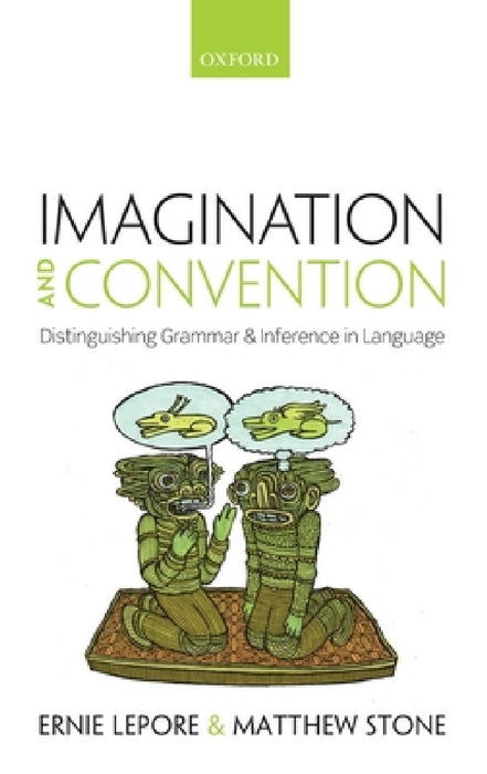 Imagination and Convention: Distinguishing Grammar and Inference in Language by Ernie Lepore