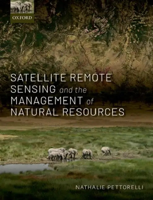 Satellite Remote Sensing and the Management of Natural Resources by Nathalie Pettorelli