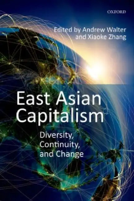 East Asian Capitalism: Diversity, Continuity, and Change by Andrew Walter