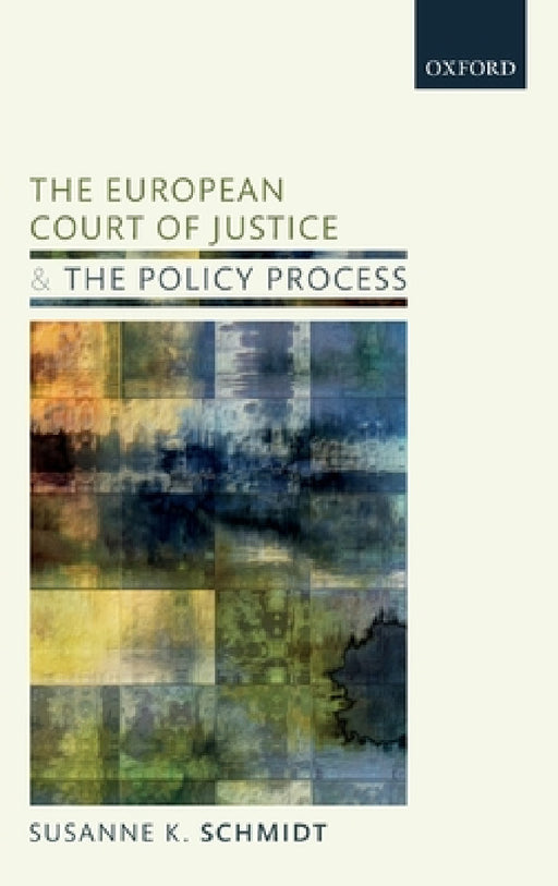 European Court of Justice and the Policy Process: The Shadow of Case Law by Susanne K. Schmidt