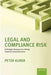 Legal and Compliance Risk: A Strategic Response to a Rising Threat for Global Business by Peter Kurer