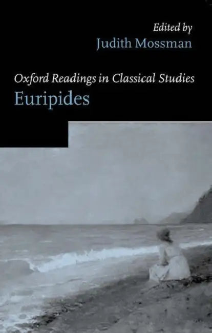 Oxford Readings in Classical Studies: Euripides by Judith Mossman, Judith Mossman