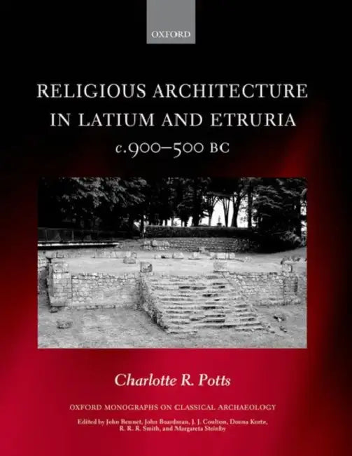 Religious Architecture in Latium and Etruria, C. 900-500 BC by Charlotte R. Potts