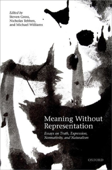 Meaning Without Representation: Expression, Truth, Normativity, and Naturalism by Steven Gross, Nicholas Tebben, Michael Williams