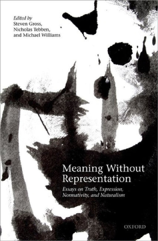 Meaning Without Representation: Expression, Truth, Normativity, and Naturalism by Steven Gross, Nicholas Tebben, Michael Williams