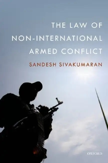 The Law of Non-International Armed Conflict by Sandesh Sivakumaran