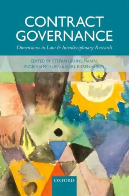 Contract Governance: Dimensions in Law and Interdisciplinary Research by Stefan Grundmann, Florian Moslein, Karl Riesenhuber