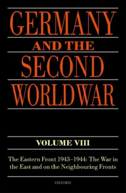 Germany and the Second World War: Volume VIII: The Eastern Front 1943-1944: The War in the East and on the Neighbouring Fronts by Karl-Heinz Frieser