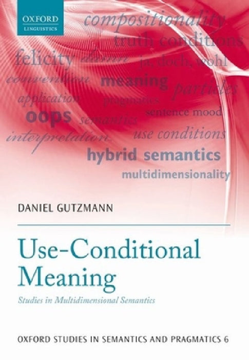 Use-Conditional Meaning: Studies in Multidimensional Semantics by Daniel Gutzmann