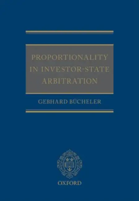 Proportionality in Investor-State Arbitration by Gebhard Bucheler, Gebhard Beucheler
