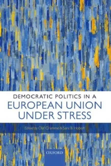 Democratic Politics in a European Union Under Stress by Olaf Cramme, Sara B. Hobolt