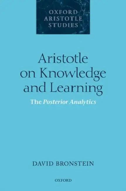Aristotle on Knowledge and Learning: The Posterior Analytics by David Bronstein
