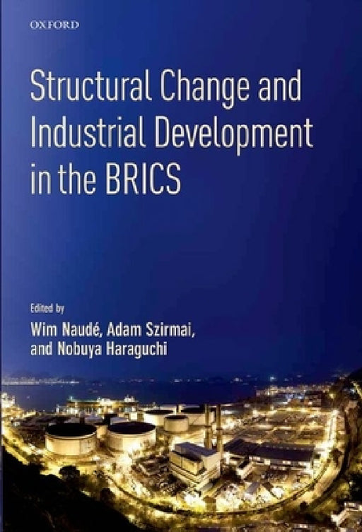 Structural Change and Industrial Development in the Brics by Wim Naude, Adam Szirmai, Nobuya Haraguchi