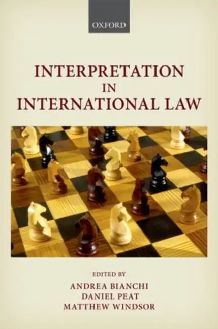 Interpretation in International Law by Andrea Bianchi, Daniel Peat, Matthew Windsor