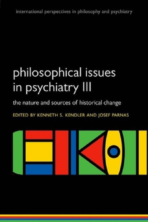 Philosophical Issues in Psychiatry III: The Nature and Sources of Historical Change by Kenneth S. Kendler, Josef Parnas
