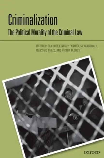 Criminalization: The Political Morality of the Criminal Law by R. a. Duff, Lindsay Farmer, S. E. Marshall