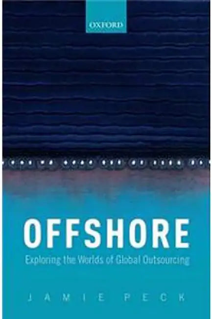 Offshore: Exploring the Worlds of Global Outsourcing by Peck Jamie