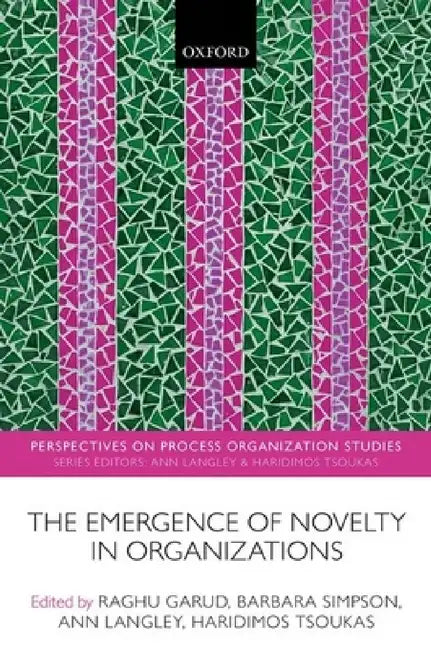 Emergence of Novelty in Organizations by Raghu Garud, Barbara Simpson, Ann Langley