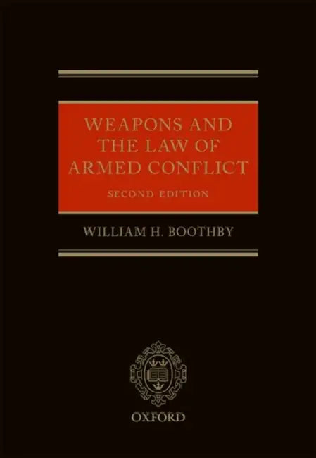 Weapons and the Law of Armed Conflict by William Boothby