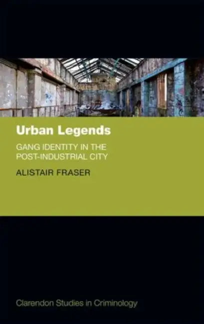 Urban Legends: Gang Identity in the Post-Industrial City by Alistair Fraser