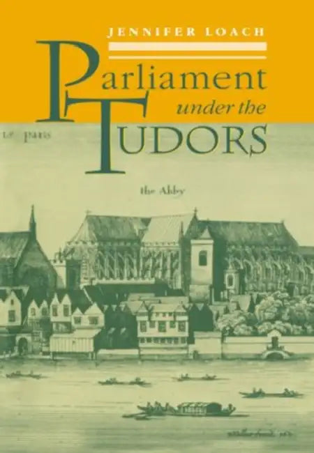 Parliament Under the Tudors by Jennifer Loach