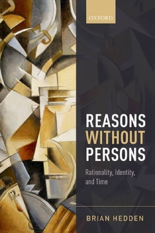 Reasons Without Persons: Rationality, Identity, and Time by Brian Hedden