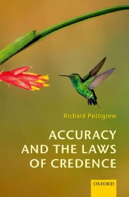 Accuracy and the Laws of Credence by Richard Pettigrew