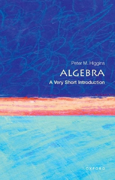 Algebra: A Very Short Introduction by Peter M. Higgins