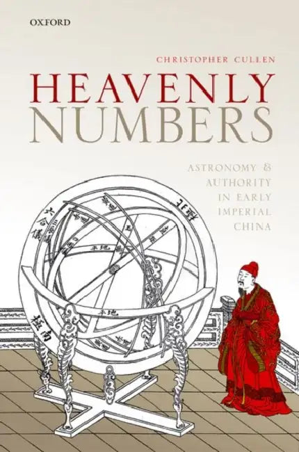 Heavenly Numbers: Astronomy and Authority in Early Imperial China by Christopher Cullen