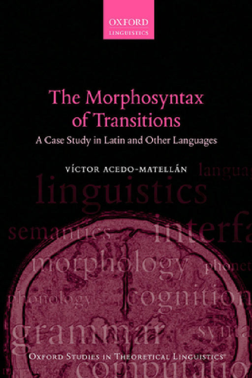 The Morphosyntax of Transitions: A Case Study in Latin and Other Languages by Víctor Acedo-Matellán