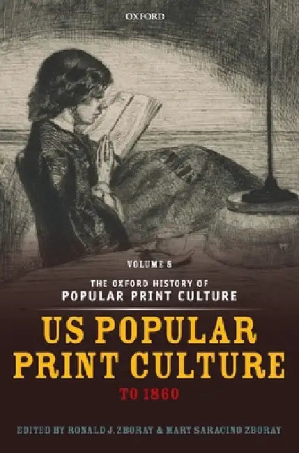 Oxford History of Popular Print Culture: Volume Five: Us Popular Print Culture to 1860 by Ronald J. Zboray