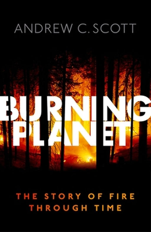 Burning Planet: The Story of Fire Through Time by Scott
