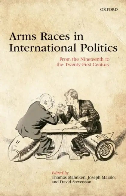 Arms Races in International Politics: From the Nineteenth to the Twenty-First Century by Thomas G. Mahnken