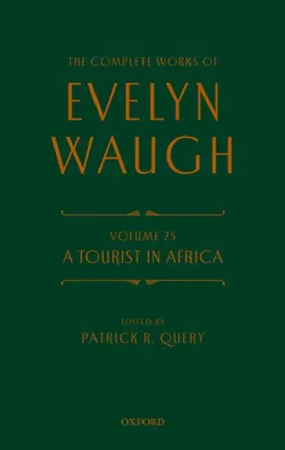 The Complete Works of Evelyn Waugh: A Tourist in Africa: Volume 25 by Evelyn Waugh, Patrick R. Query