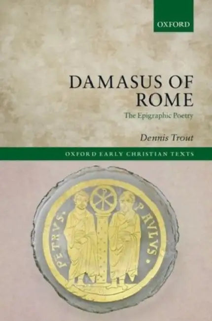 Damasus of Rome: The Epigraphic Poetry by Dennis Trout