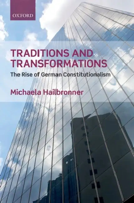 Traditions and Transformations: The Rise of German Constitutionalism by Michaela Hailbronner